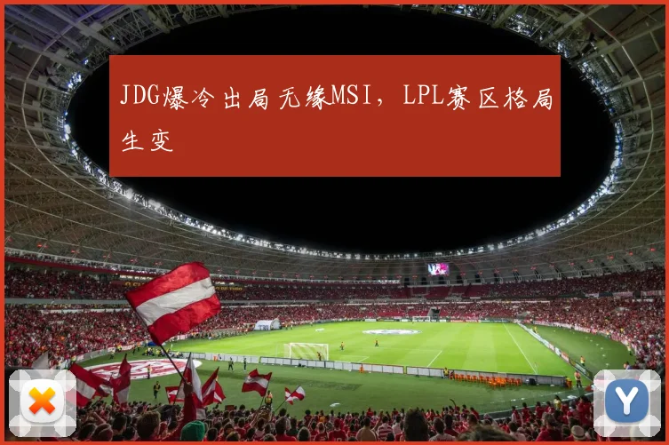 JDG爆冷出局无缘MSI，LPL赛区格局生变
