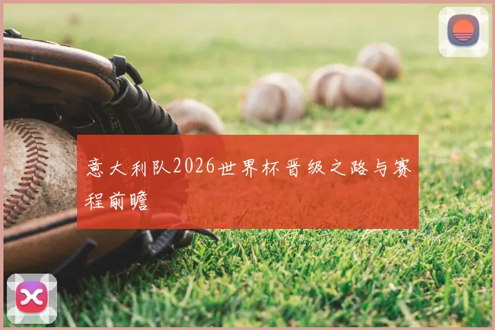 意大利队2026世界杯晋级之路与赛程前瞻